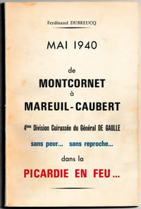 Mai 1940 de Montcornet à Mareuil-Caubert - 4ème division cuirassée du Général de Gaulle - Sans peur... sans reproche... dans la Picardie en feu... Imprimerie P. Loisnard 1968