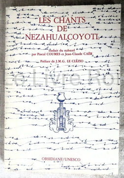 Les chants de Nezahualcoyotl - traduit du nahuatl par Pascal Coumes et Jean-Claude Caër - préface de J.M.G. Le Clézio -Obsidiane/UNESCO 1985. Pascal ...