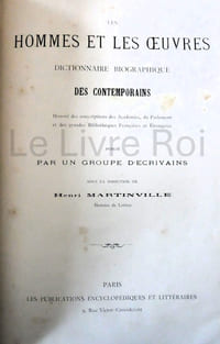 Les hommes et les oeuvres - Dictionnaire biographique des contemporains honoré des souscriptions des Académies, du Parlement et des grandes bibliothèques françaises et étrangères publié par un groupe d'écrivains sous la direction de Henri Martinville - Paris Les publications encyclopédiques et littéraires sd (juste avant 1914)