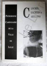 Cloches, clochers, et Carillons - Patrimoine campanaire de la ville de Lille - domaine musiques Région Nord-Pas-de-Calais 1992