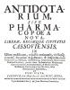 Antidotarium, sive Pharmacopoea Nova, Lierae, regiaeque Civitatis Cassoviensis, in usum publicum, rejectis antiquatis, viribusque; evandis, secundum ...