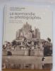 LA NORMANDIE DES PHOTOGRAPHES AU SUD DE LA SEINE DE 1839 A NOS JOURS. ABDELOUAHAB, Farid & Pascal SERVAIN (Paul Almasy, Bruno Barbey, Denise Bellon, ...