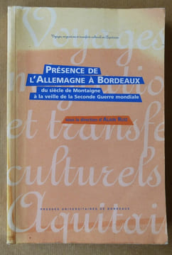 Présence de l'Allemagne à Bordeaux. Du siècle de Montaigne à la veille de la seconde guerre mondiale.. Ruiz Alain (sous la direction de).