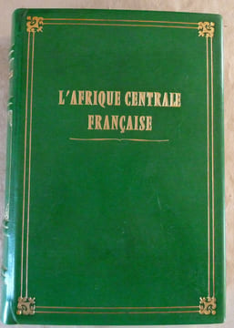 L'Afrique Centrale Française. Récit du Voyage de la Mission Chari-Lac Tchad, 1902-1904. Appendices et compléments par MM. Pellegrin, Germain, Courtet, ...