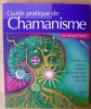 Guide Pratique du Chamanisme. Accédez au pouvoir magique de la terre pour transformer votre vie.. Morgan Wood (Jan).