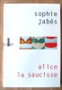 Alice la Saucisse.. Jabès (Sophie).