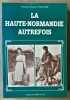 La Haute-Normandie Autrefois. Collection "La Vie Quotidienne Autrefois".. Chaline (Nadine-Josette).