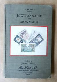 Dictionnaire des Monnaies. Billets de Banque; Monnaies d'Or, d'Argent, de Nickel et de Bronze; avec 125 reproductions photographiques.