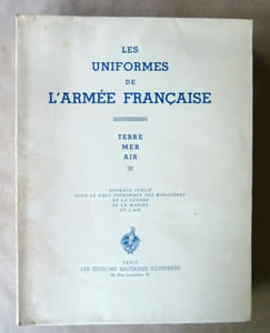 Les Uniformes de l'Armée Française. Terre; Mer; Air. Ouvrage publié sous le haut patronage des Ministères De La Guerre; De La Marine; De L'Air.
