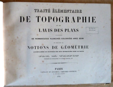 Traité Elémentaire de Topographie et de Lavis des Plans. Illustré de nombreuses planches coloriées avec soin, et précédé de Notions de Géométrie...