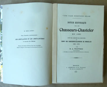 Notice Historique sur les Chasseurs-Chasteler en 1830 suivi de l'exposé de l'histoire du Corps des Chasseurs-Eclaireurs de Bruxelles 1830-1905.