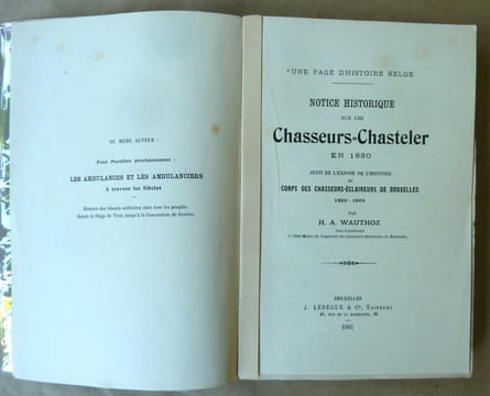 Notice Historique sur les Chasseurs-Chasteler en 1830 suivi de l'exposé de l'histoire du Corps des Chasseurs-Eclaireurs de Bruxelles 1830-1905.. ...