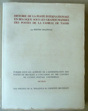 Histoire de la Poste Internationale en Belgique sous les Grands Maîtres des Postes de la Famille de Tassis.. Delepinne (Berthe).
