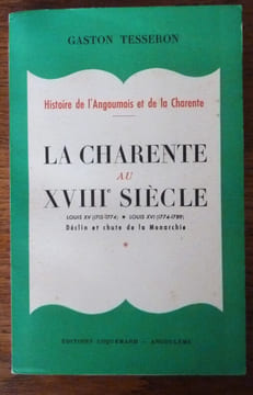 La Charente au XVIIIe siècle. Louis XV (1715-1774). Louis XVI (1774-1789).. Tesseron (Gaston).