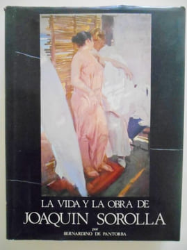 LA VIDA Y LA OBRA DE JOAQUIN SOROLLA.. PANTORBA Bernardino de