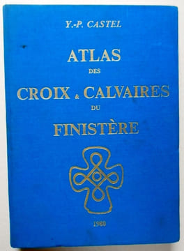 ATLAS DES CROIX ET CALVAIRES DU FINISTERE. CASTEL Jean Yves