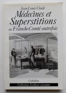 Médecines et supertitions en Franche Comté autrefois.