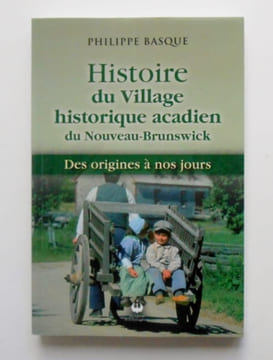 HISTOIRE DU VILLAGE HISTORIQUE ACADIEN DU NOUVEAU BRUNSWICK.. BASQUE Philippe