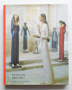 FRANCOIS BROCHET. 40 ANS DE SCULPTURE.. undefined