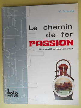 LE CHEMIN DE FER PASSION. De la réalité au train miniature . LAMMING C