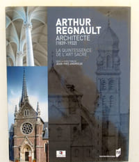 ARTHUR REGNAULT Architecte ( 1839 - 1932 ) . La quintessence de l ' art sacré .