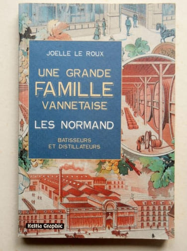 UNE GRANDE FAMILLE VANNETAISE - LES NORMAND , BATISSEURS ET DISTILLATEURS.