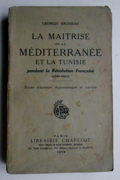 LA MAITRISE DE LA MEDITERRANEE ET DE LA TUNISIE PENDANT LA REVOLUTION FRANCAISE ( 1789 - 1802). GROSJEAN Georges