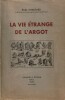La Vie Etrange de l'Argot.. ( Argot ) - Emile Chautard - Jean Dubray - Maurice Feaudierre dit Serge - Maurice Berdon.