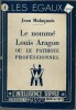 Le nommé Louis Aragon ou le patriote professionnel, suivi de " Il nous faut un Guépéou " et de l'acte de rupture de Paul Eluard avec Louis Aragon.. ...