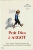 Petit Dico d'Argot. Sens, origine et petites histoires des principaux mots et expressions argotiques.. ( Argot ) - Marc Lemonier.
