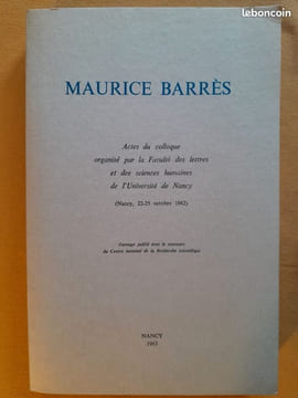 Maurice Barrès - Actes du colloque organisé par la Faculté des lettres et des sciences humaines de l'Université de Nancy (22-25 octobre 1962) . Coll.