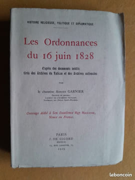 Les Ordonnances du 16 juin 1828, d'après des documents inédits tirés des Archives du Vatican et des Archives Nationales. GARNIER, Adrien (Chanoine)