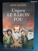 Ungern, le baron fou – La Chevauch&eacute;e du g&eacute;n&eacute;ral-baron Roman Feodorovitch Von Ungern-Sternberg du golfe de Finlande au d&eacute;sert de Gobi. Jean MABIRE