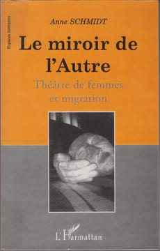 Le Miroir de l'Autre : théâtre de femmes et migration.. SCHMIDT Anne