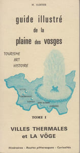GUIDE ILLUSTRE DE LA PLAINE DES VOSGES / TOURISME ART HISTOIRE / TOME I : Villes thermales et La Vôge.