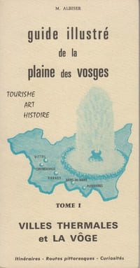 GUIDE ILLUSTRE DE LA PLAINE DES VOSGES / TOURISME ART HISTOIRE / TOME I : Villes thermales et La Vôge.