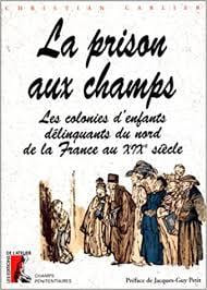 LA PRISON AUX CHAMPS : les colonies d'enfants délinquants du nord de la France au XIXe siècle.
