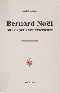 BERNARD NOEL ou l'expérience extérieure.