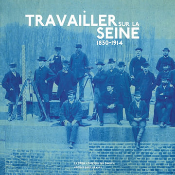 Travailler sur la Seine. 1850-1914.. C.R.E.A. / Fabrique des Savoirs