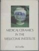 MEDICAL CERAMICS IN THE WELLCOME INSTITUTE (Volume 1) : A Catalogue of the English and Dutch Collections in the Museum of The Wellcome Institute of ...