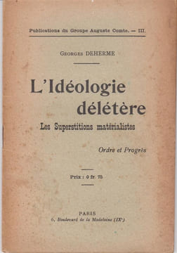 L'Idéologie délétère : les superstitions matérialistes.. DEHERME Georges / Groupe Auguste Comte