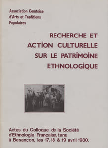 Recherche et action culturelle sur le patrimoine ethnologique. Actes du Colloque de la Société d'Ethnologie Française (Besançon, 17-19 avril 1980).