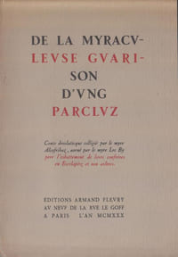 DE LA MYRACULEUSE GUARISON D'UNG PARCLUZ. Conte droslaticque colligié par le myre Alcofribaz, aorné par le myre Luc By pour l'esbattement de leurs confrères en Esculapiuz et non aultres.