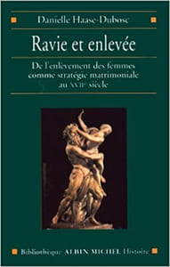 Ravie et enlevée : de l'enlèvement des femmes comme stratégie matrimoniale au XVIIe siècle.
