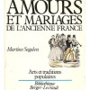 Amours et mariages de l'Ancienne France.. SEGALEN Martine / CHAMARAT Josselyne (collab.)