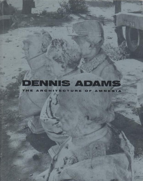 DENNIS ADAMS : THE ARCHITECTURE OF AMNESIA.. STANISZEWSKI (Mary Anne)