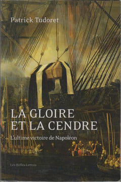 LA GLOIRE ET LA CENDRE : L'ultime victoire de Napoléon.. TUDORET (Patrick)