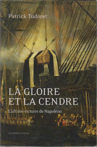 LA GLOIRE ET LA CENDRE : L'ultime victoire de Napoléon.