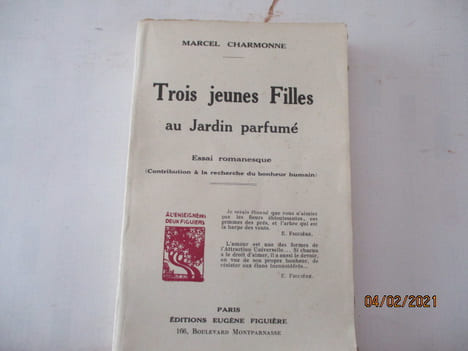 Trois jeunes filles au Jardin parfumé, Essai romanesque. Contribution à la recherche du bonheur humain, de Marcel Charmonne ---Eloge de l'Amour, ...