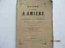 Guide de l'étranger à Amiens, description de ses monuments anciens et modernes, suivie d'une biographie des hommes remarquables qui sont nés dans ...